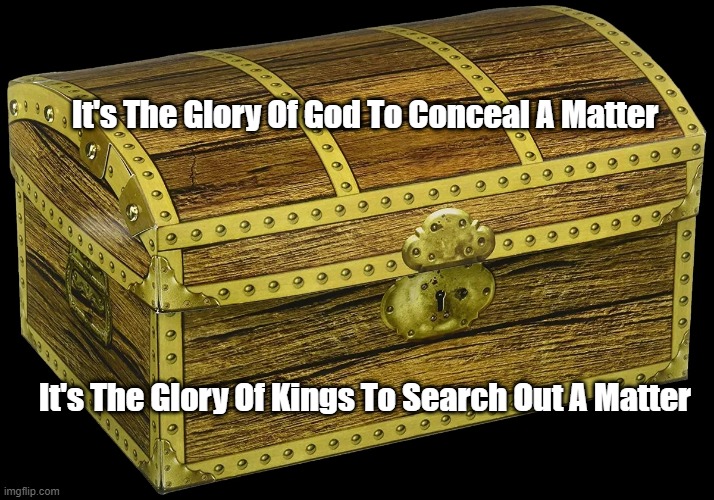 It’s The Glory Of God To Conceal A Matter, It’s The Glory Of Kings To Search Out A Matter